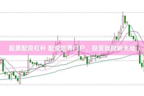 股票配资杠杆 配资世界门户，投资理财新天地
