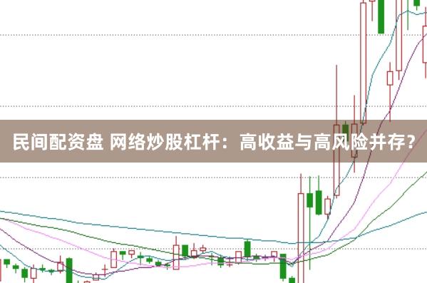 民间配资盘 网络炒股杠杆：高收益与高风险并存？