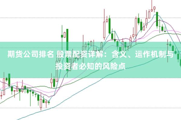 期货公司排名 股票配资详解：含义、运作机制与投资者必知的风险点