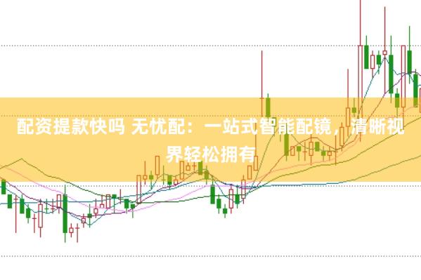 配资提款快吗 无忧配：一站式智能配镜，清晰视界轻松拥有