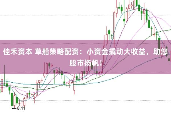 佳禾资本 草船策略配资：小资金撬动大收益，助您股市扬帆！