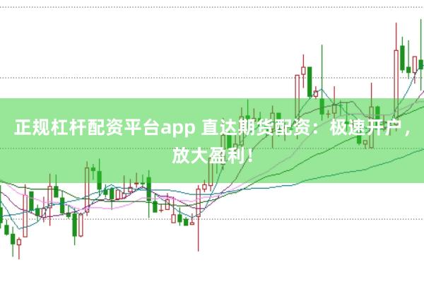 正规杠杆配资平台app 直达期货配资：极速开户，放大盈利！