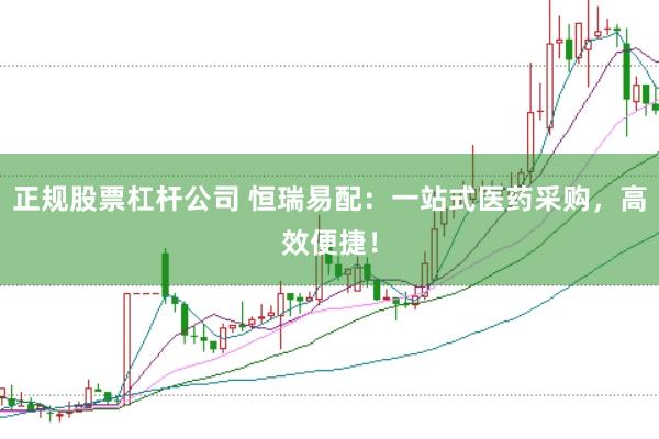 正规股票杠杆公司 恒瑞易配：一站式医药采购，高效便捷！