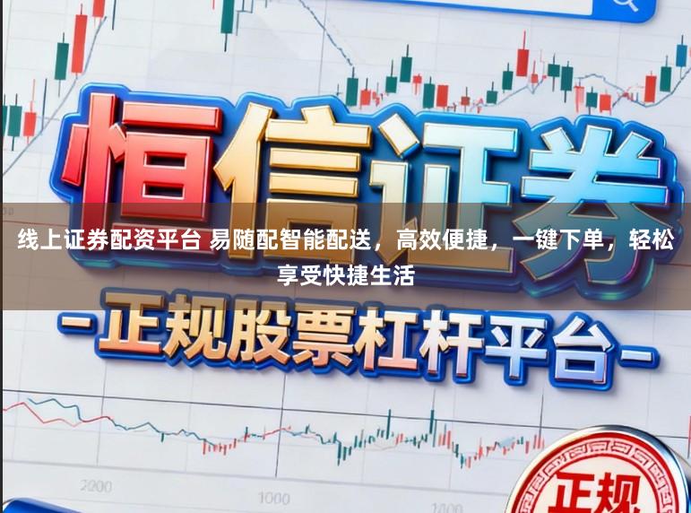 线上证券配资平台 易随配智能配送，高效便捷，一键下单，轻松享受快捷生活
