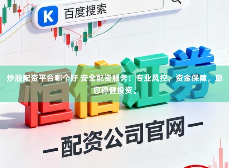炒股配资平台哪个好 安全配资服务：专业风控，资金保障，助您稳健投资。