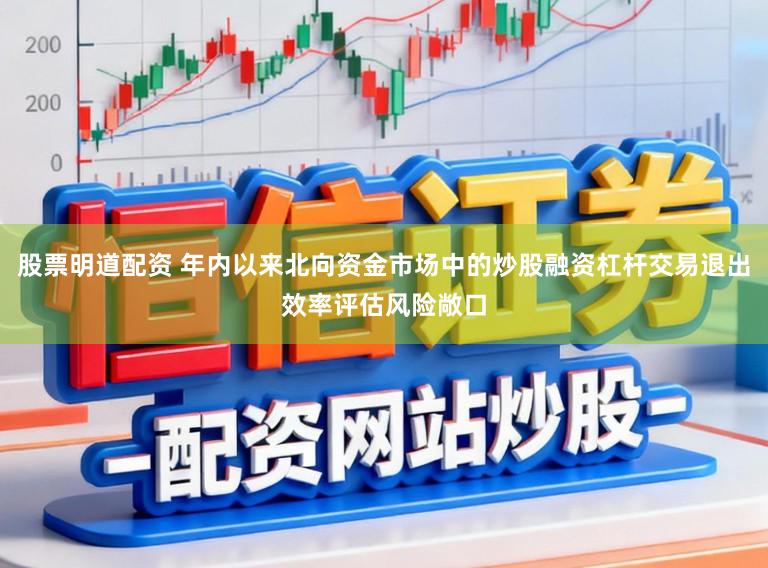 股票明道配资 年内以来北向资金市场中的炒股融资杠杆交易退出效率评估风险敞口