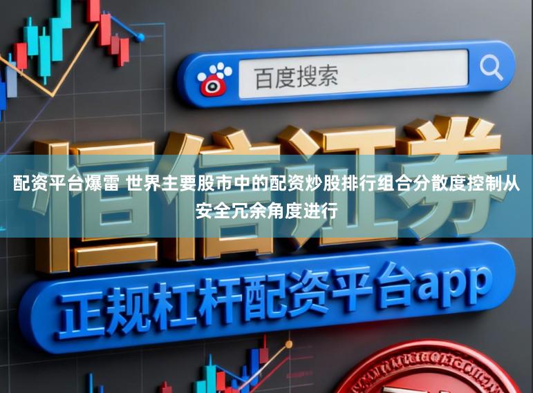 配资平台爆雷 世界主要股市中的配资炒股排行组合分散度控制从安全冗余角度进行