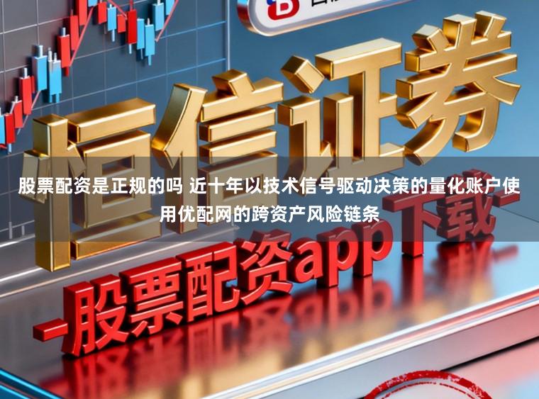 股票配资是正规的吗 近十年以技术信号驱动决策的量化账户使用优配网的跨资产风险链条