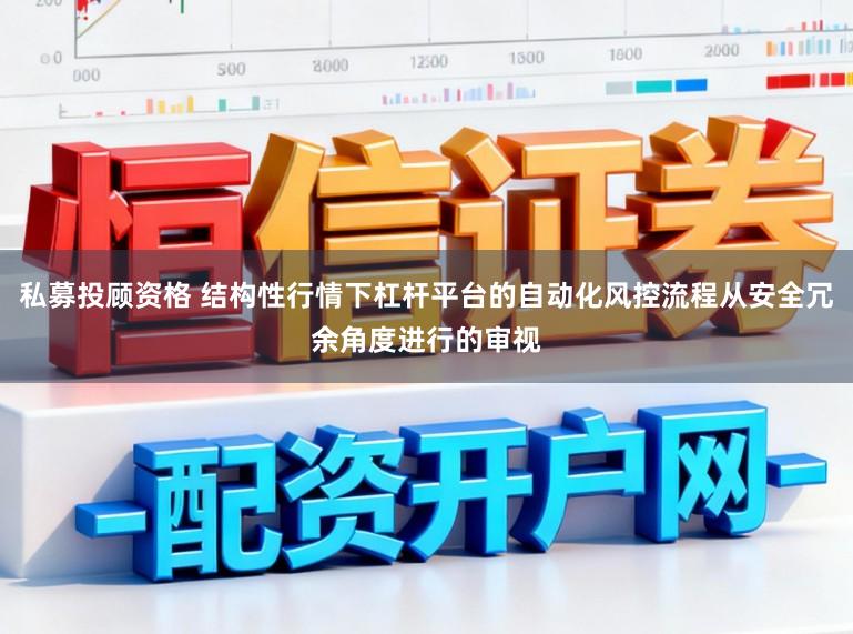私募投顾资格 结构性行情下杠杆平台的自动化风控流程从安全冗余角度进行的审视