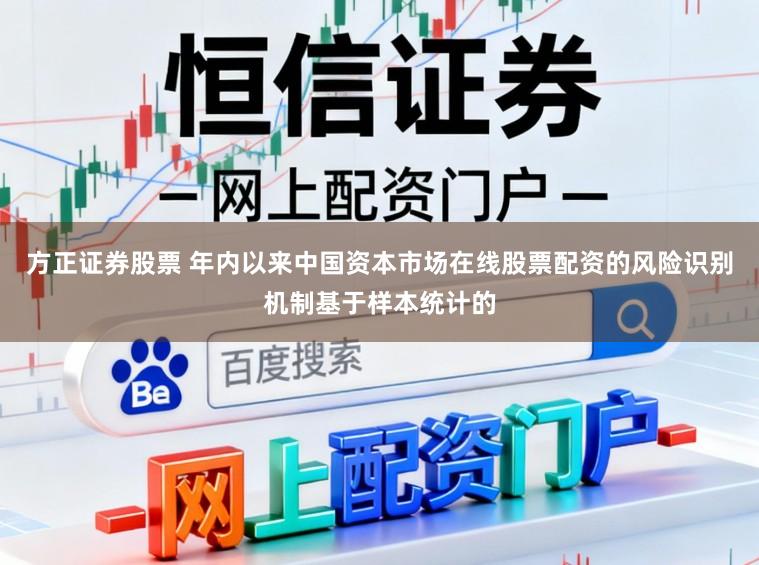 方正证券股票 年内以来中国资本市场在线股票配资的风险识别机制基于样本统计的