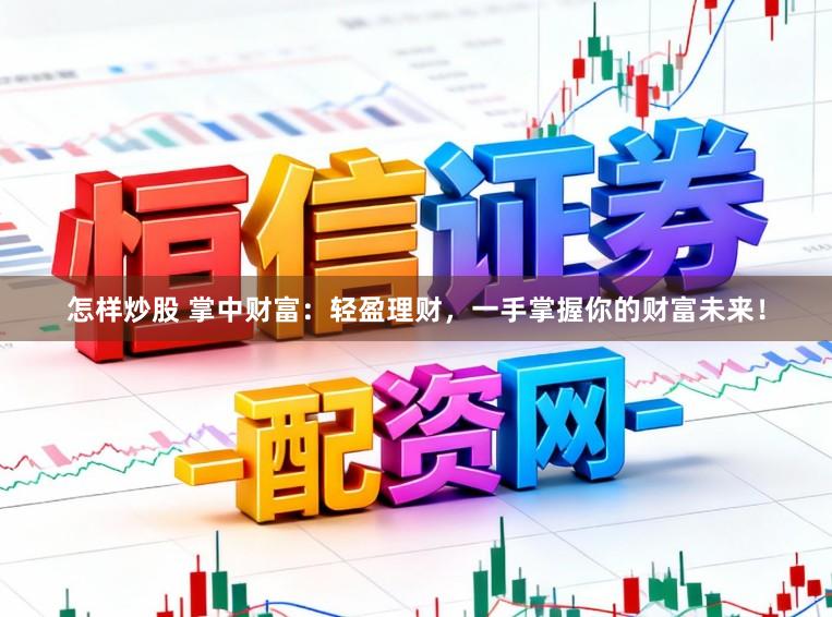 怎样炒股 掌中财富：轻盈理财，一手掌握你的财富未来！