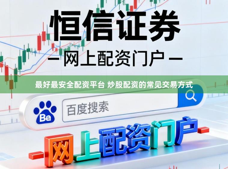 最好最安全配资平台 炒股配资的常见交易方式