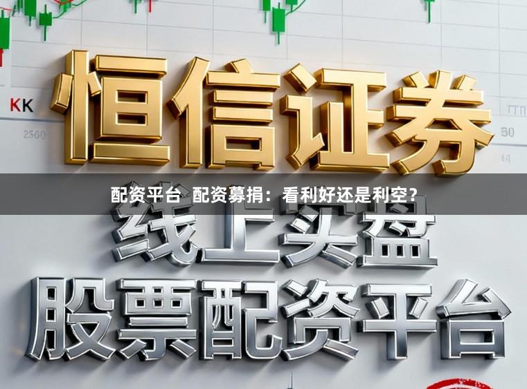 配资平台  配资募捐：看利好还是利空？